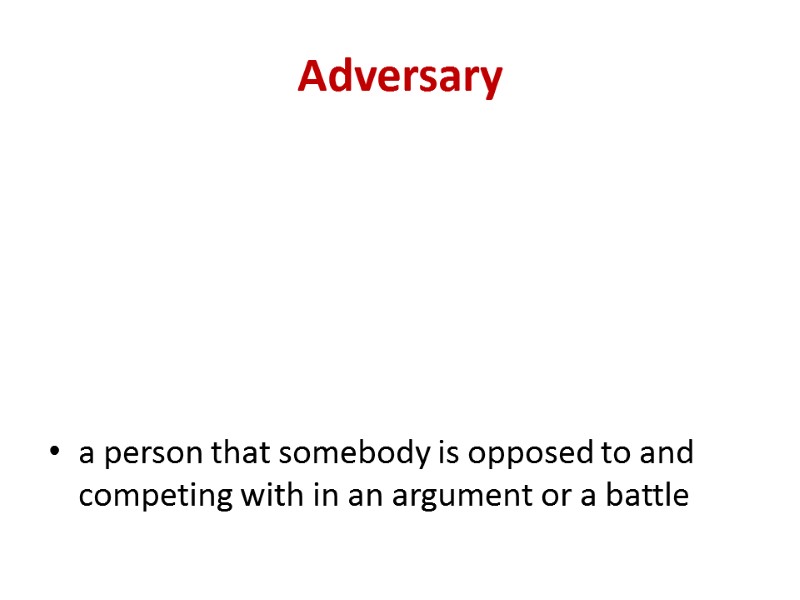 Adversary a person that somebody is opposed to and competing with in an argument